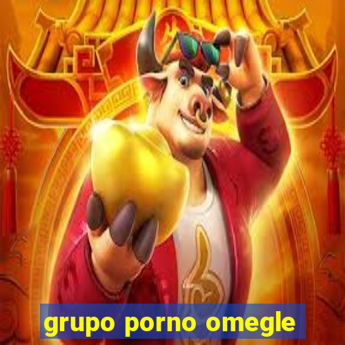 grupo porno omegle